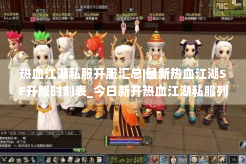 热血江湖私服开服汇总|最新热血江湖SF开服时刻表_今日新开热血江湖私服列表