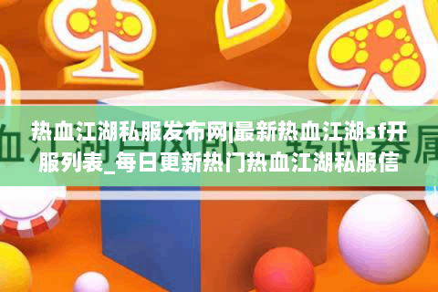 热血江湖私服发布网|最新热血江湖sf开服列表_每日更新热门热血江湖私服信息