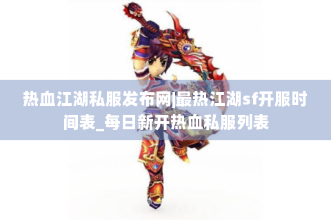 热血江湖私服发布网|最热江湖sf开服时间表_每日新开热血私服列表