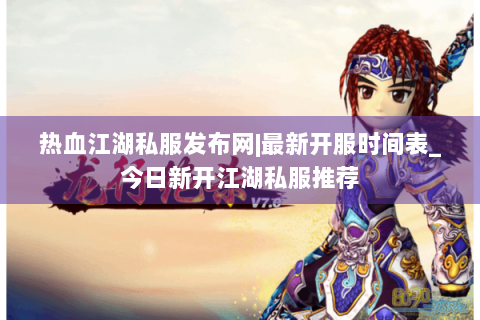 热血江湖私服发布网|最新开服时间表_今日新开江湖私服推荐