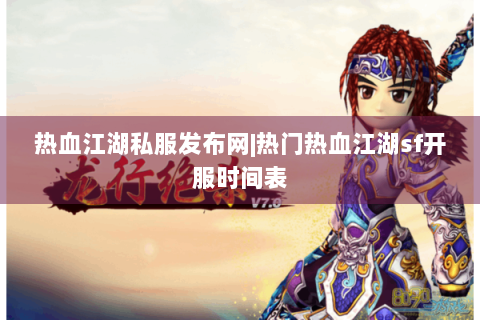 热血江湖私服发布网|热门热血江湖sf开服时间表