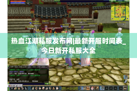 热血江湖私服发布网|最新开服时间表_今日新开私服大全