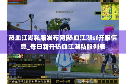 热血江湖私服发布网|热血江湖sf开服信息_每日新开热血江湖私服列表