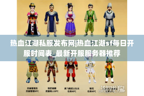 热血江湖私服发布网|热血江湖sf每日开服时间表_最新开服服务器推荐