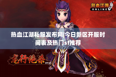热血江湖私服发布网|今日新区开服时间表及热门sf推荐
