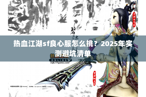热血江湖sf良心服怎么挑？2025年实测避坑清单