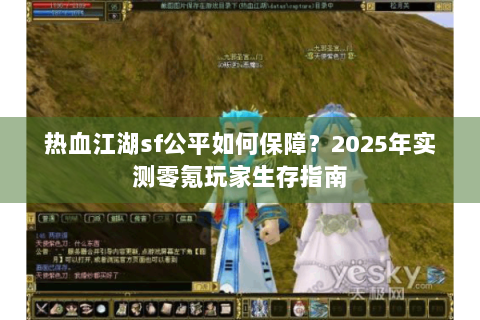 热血江湖sf公平如何保障？2025年实测零氪玩家生存指南