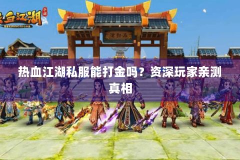 热血江湖私服能打金吗？资深玩家亲测真相