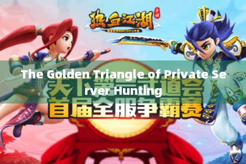 The Golden Triangle of Private Server Hunting