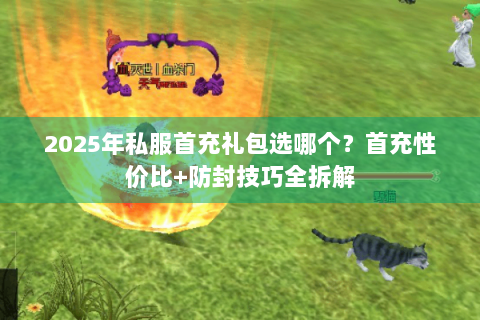 2025年私服首充礼包选哪个？首充性价比+防封技巧全拆解