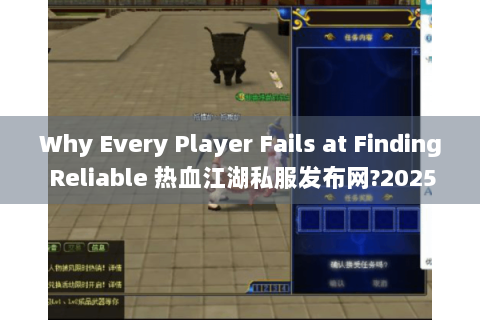 Why Every Player Fails at Finding Reliable 热血江湖私服发布网?2025 Live Test Exposes 3 Hidden Rules