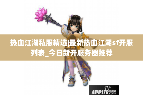 热血江湖私服精选|最新热血江湖sf开服列表_今日新开服务器推荐