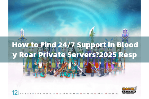 How to Find 24/7 Support in Bloody Roar Private Servers?2025 Response Speed Rankings Exposed