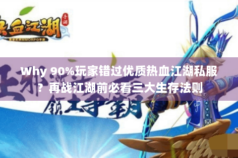 Why 90%玩家错过优质热血江湖私服？再战江湖前必看三大生存法则