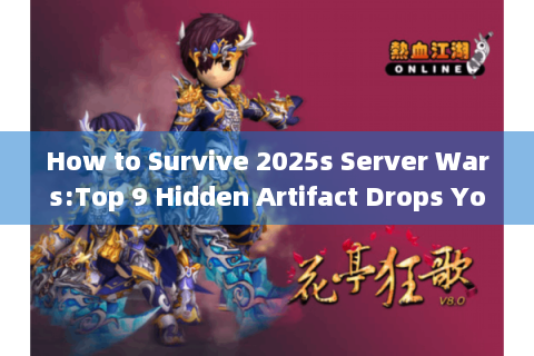 How to Survive 2025s Server Wars:Top 9 Hidden Artifact Drops You Cant Miss