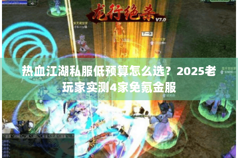 热血江湖私服低预算怎么选？2025老玩家实测4家免氪金服