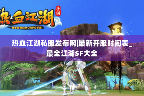 热血江湖私服发布网|最新开服时间表_最全江湖SF大全