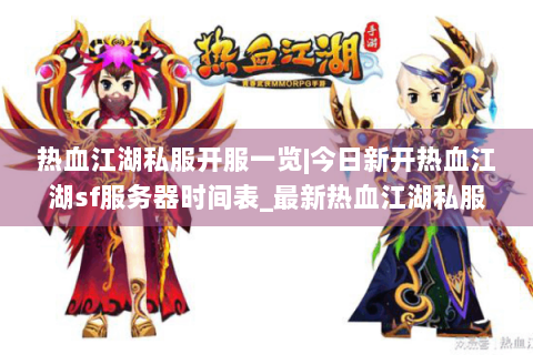热血江湖私服开服一览|今日新开热血江湖sf服务器时间表_最新热血江湖私服发布