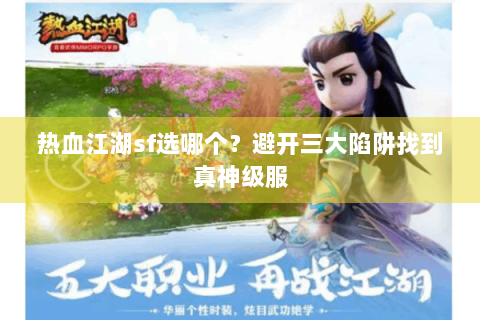热血江湖sf选哪个？避开三大陷阱找到真神级服