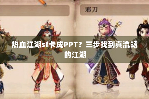 热血江湖sf卡成PPT？三步找到真流畅的江湖
