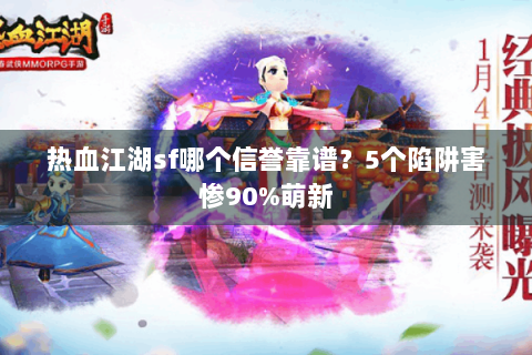 热血江湖sf哪个信誉靠谱？5个陷阱害惨90%萌新