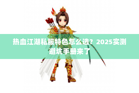 热血江湖私服特色怎么选？2025实测避坑手册来了