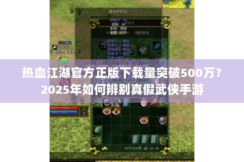 热血江湖官方正版下载量突破500万？2025年如何辨别真假武侠手游