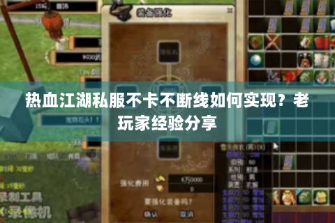 热血江湖私服不卡不断线如何实现？老玩家经验分享