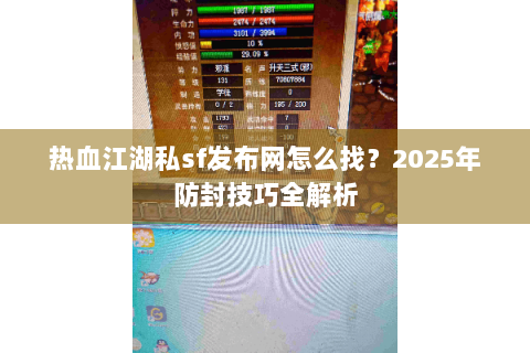 热血江湖私sf发布网怎么找？2025年防封技巧全解析