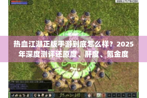 热血江湖正版手游到底怎么样？2025年深度测评还原度、肝度、氪金度