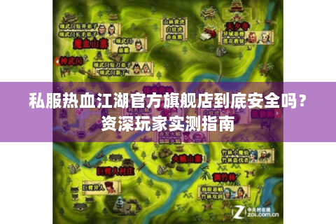 私服热血江湖官方旗舰店到底安全吗？资深玩家实测指南