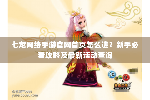 七龙网络手游官网首页怎么进？新手必看攻略及最新活动查询