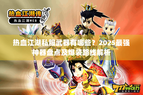 热血江湖私服武器有哪些？2025最强神器盘点及爆装路线解析