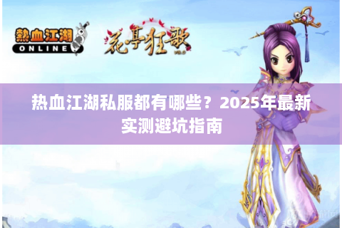 热血江湖私服都有哪些？2025年最新实测避坑指南