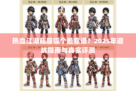 热血江湖私服哪个最靠谱？2025年避坑指南与真实评测
