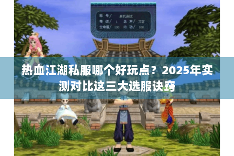 热血江湖私服哪个好玩点？2025年实测对比这三大选服诀窍
