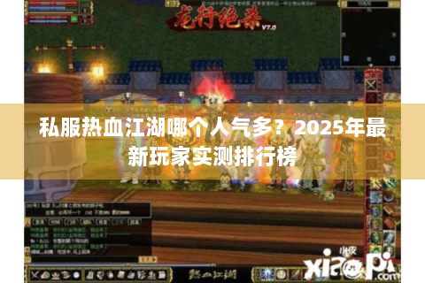 私服热血江湖哪个人气多？2025年最新玩家实测排行榜