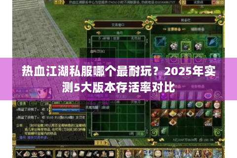 热血江湖私服哪个最耐玩？2025年实测5大版本存活率对比