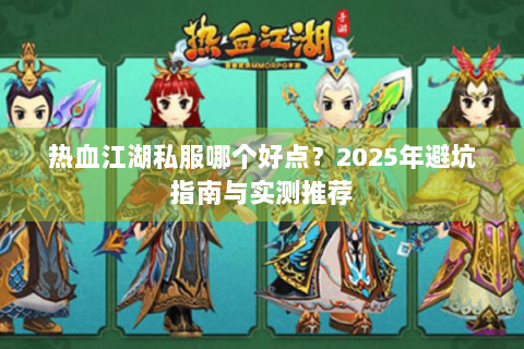 热血江湖私服哪个好点？2025年避坑指南与实测推荐