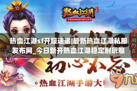 热血江湖sf开服速递|最新热血江湖私服发布网_今日新开热血江湖稳定耐玩服