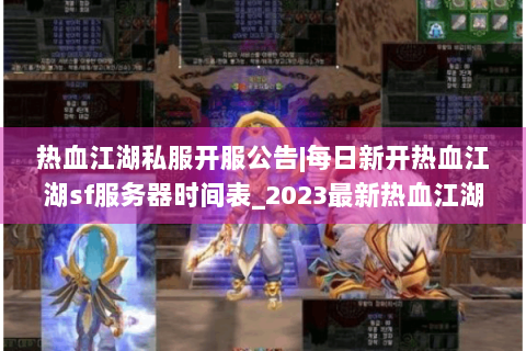 热血江湖私服开服公告|每日新开热血江湖sf服务器时间表_2023最新热血江湖私服发布