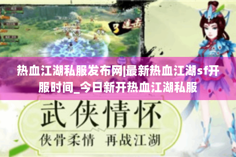 热血江湖私服发布网|最新热血江湖sf开服时间_今日新开热血江湖私服