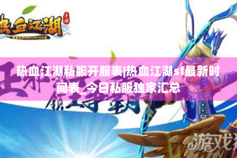 热血江湖私服开服表|热血江湖sf最新时间表_今日私服独家汇总