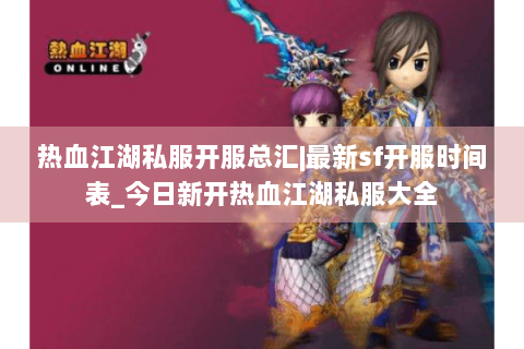 热血江湖私服开服总汇|最新sf开服时间表_今日新开热血江湖私服大全