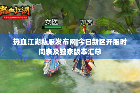 热血江湖私服发布网|今日新区开服时间表及独家版本汇总