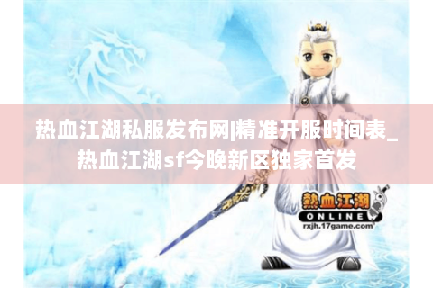 热血江湖私服发布网|精准开服时间表_热血江湖sf今晚新区独家首发
