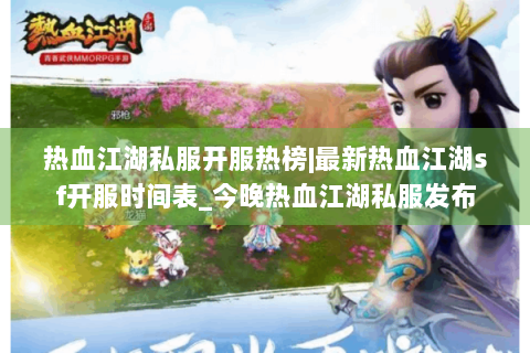热血江湖私服开服热榜|最新热血江湖sf开服时间表_今晚热血江湖私服发布