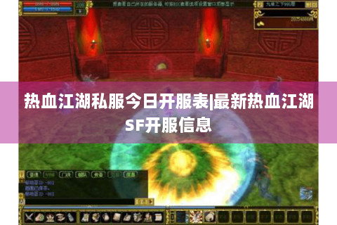 热血江湖私服今日开服表|最新热血江湖SF开服信息
