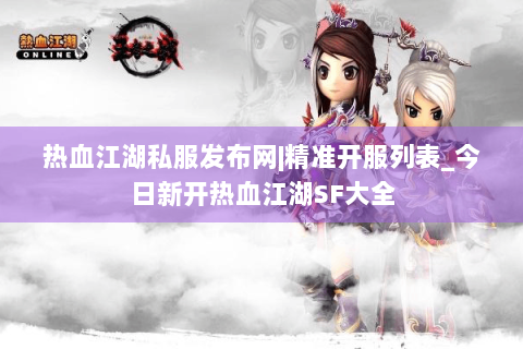 热血江湖私服发布网|精准开服列表_今日新开热血江湖SF大全