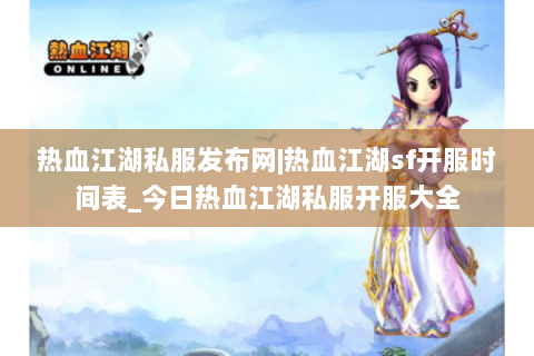 热血江湖私服发布网|热血江湖sf开服时间表_今日热血江湖私服开服大全